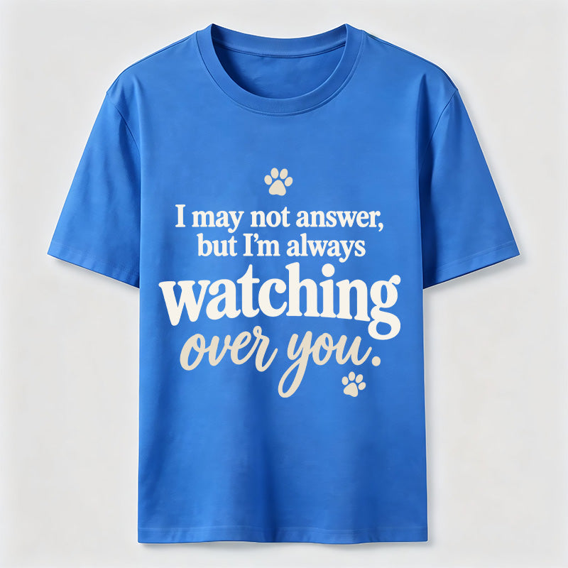 PetTaxClub I may not answer but I'm always watching over you Classic T-Shirt