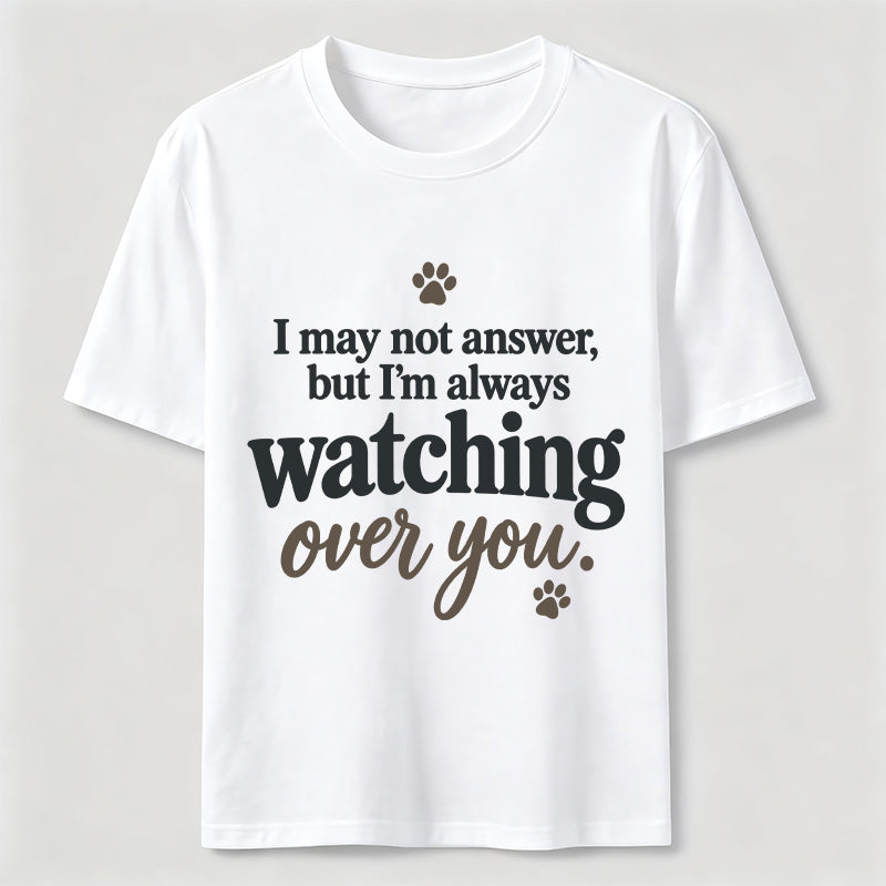 PetTaxClub I may not answer but I'm always watching over you Classic T-Shirt
