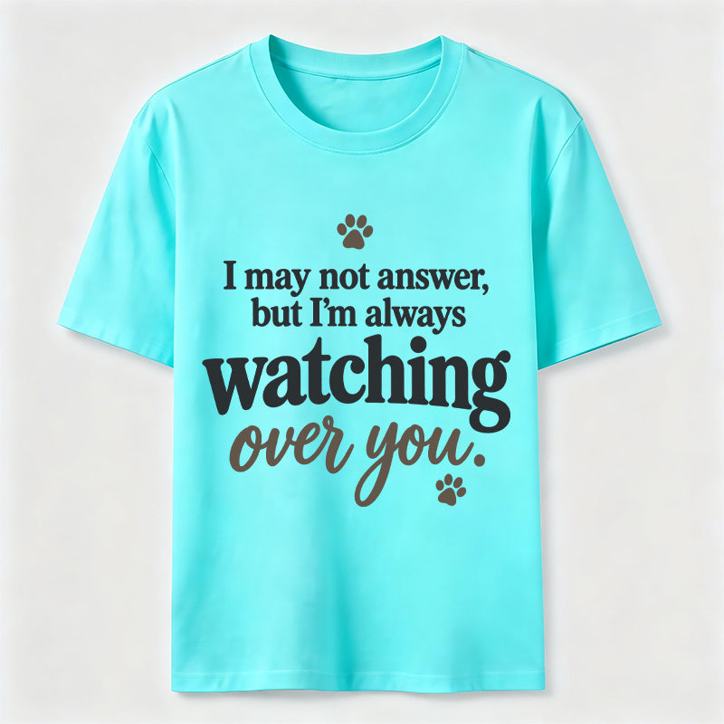 PetTaxClub I may not answer but I'm always watching over you Classic T-Shirt
