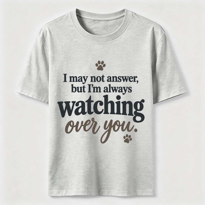 PetTaxClub I may not answer but I'm always watching over you Classic T-Shirt