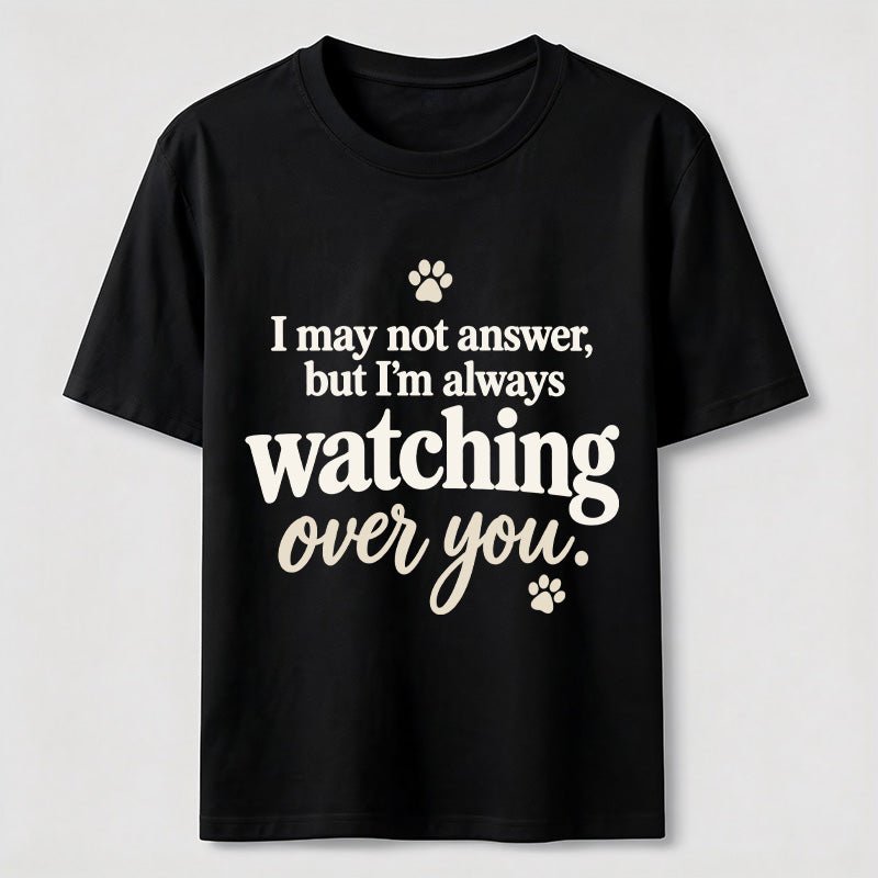 PetTaxClub I may not answer but I'm always watching over you Classic T-Shirt