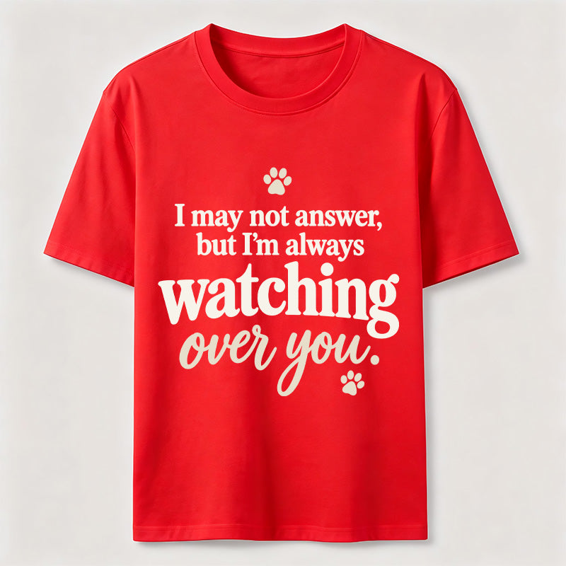 PetTaxClub I may not answer but I'm always watching over you Classic T-Shirt