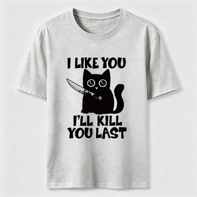 PetTaxClub I Like You Ill Kill You Last Cat Classic T-Shirt