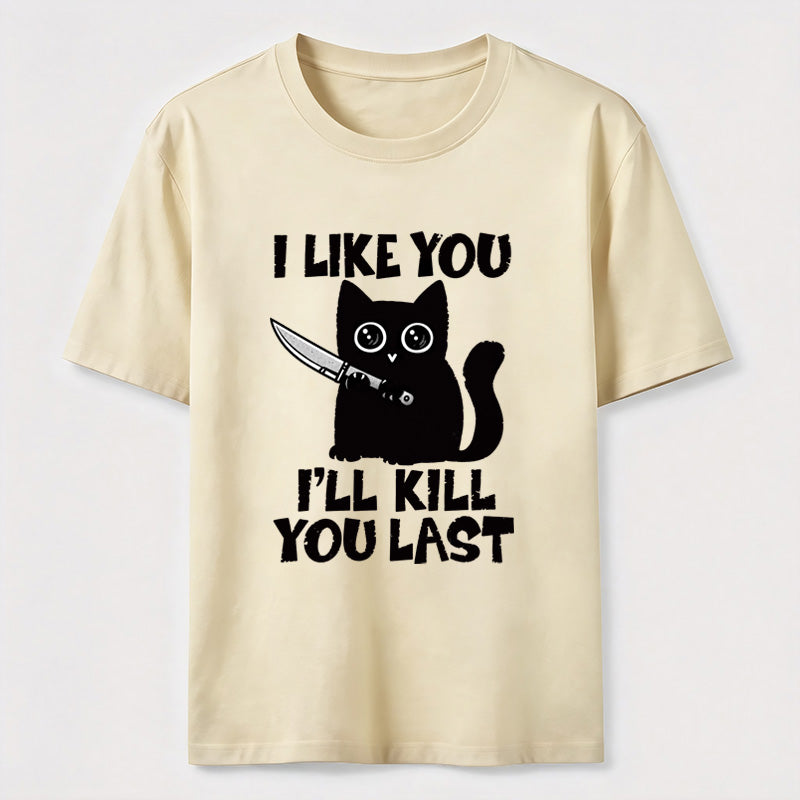 PetTaxClub I Like You Ill Kill You Last Cat Classic T-Shirt