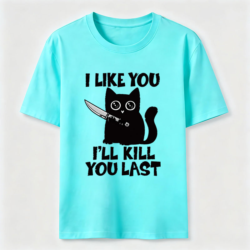 PetTaxClub I Like You Ill Kill You Last Cat Classic T-Shirt