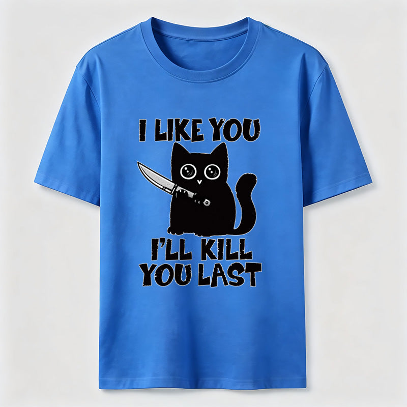 PetTaxClub I Like You Ill Kill You Last Cat Classic T-Shirt