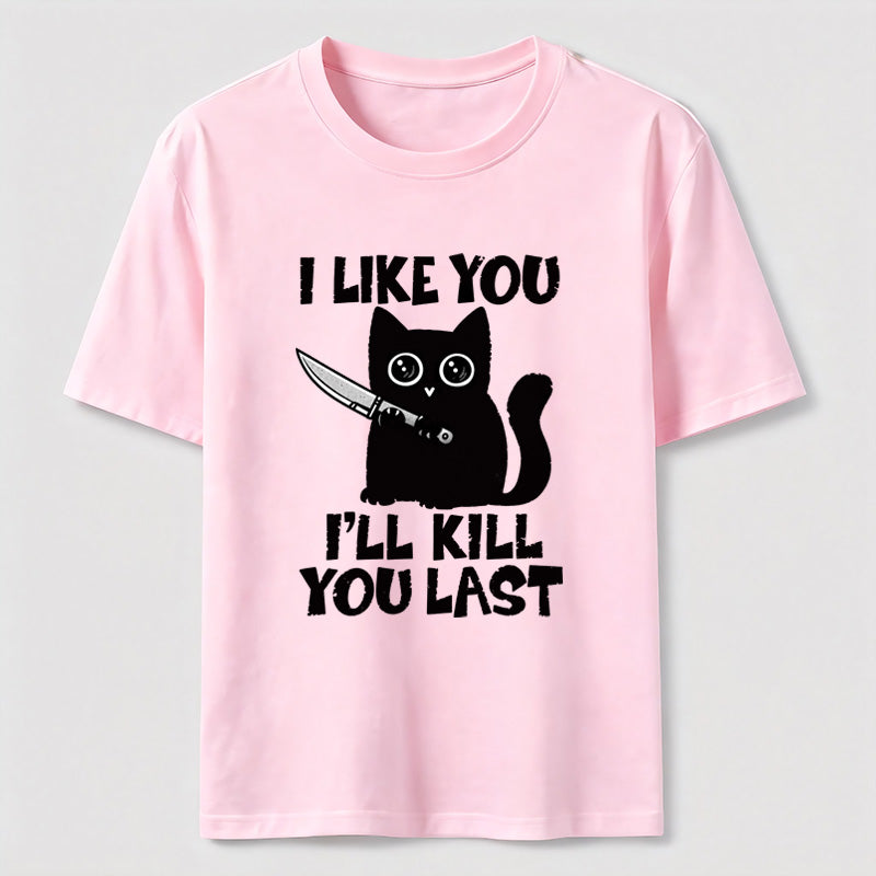 PetTaxClub I Like You Ill Kill You Last Cat Classic T-Shirt