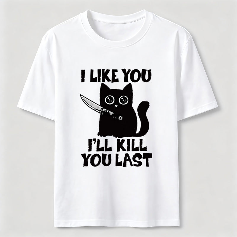 PetTaxClub I Like You Ill Kill You Last Cat Classic T-Shirt